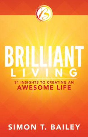 Carte Brilliant Living: 31 Insights to Creating an Awesome Life Simon T. Bailey