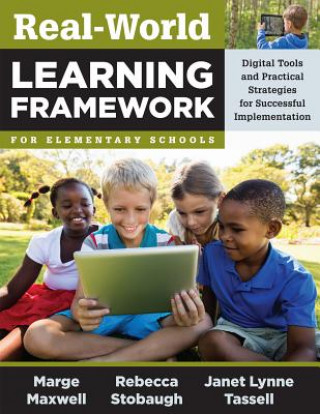 Könyv Real-World Learning Framework for Elementary Schools: Digital Tools and Practical Strategies for Successful Implementation Marge Maxwell