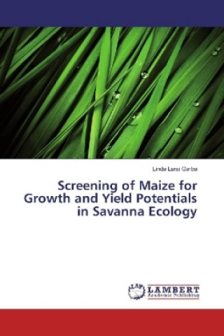 Könyv Screening of Maize for Growth and Yield Potentials in Savanna Ecology Linda Larai Garba