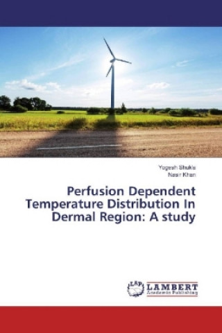 Kniha Perfusion Dependent Temperature Distribution In Dermal Region: A study Yogesh Shukla