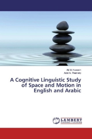 Kniha A Cognitive Linguistic Study of Space and Motion in English and Arabic Ali M. Hussein