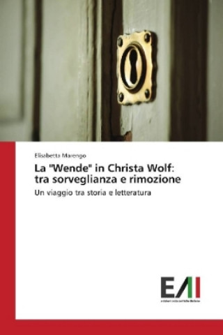 Kniha La "Wende" in Christa Wolf: tra sorveglianza e rimozione Elisabetta Marengo