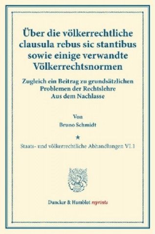 Kniha Über die völkerrechtliche clausula rebus sic stantibus sowie einige verwandte Völkerrechtsnormen. Bruno Schmidt