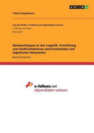 Kniha Netzwerktypen in der Logistik. Ermittlung von Einflussfaktoren und Kennzahlen auf logistische Netzwerke Tobias Riegelbauer