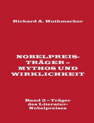Carte Nobelpreistrager - Mythos und Wirklichkeit. Band 2 - Trager des Literatur-Nobelpreises Richard A. Huthmacher