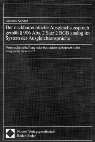 Kniha Der nachbarrechtliche Ausgleichsanspruch gemäß Paragraph 906 Absatz 2 Satz 2 BGB analog im System der Ausgleichsansprüche Andreas Karsten