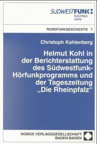 Buch Helmut Kohl in der Berichterstattung des Südwestfunk-Hörfunkprogramms und der Tageszeitung 'Die Rheinpfalz' Christoph Kahlenberg