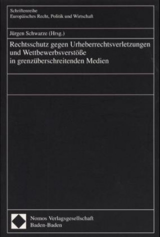 Könyv Rechtsschutz gegen Urheberrechtsverletzungen und Wettbewerbsverstöße in grenzüberschreitenden Medien Jürgen Schwarze