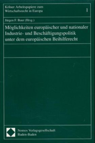 Kniha Möglichkeiten europäischer und nationaler Industrie- und Beschäftigungspolitik unter dem europäischen Beihilferecht Jürgen F. Baur