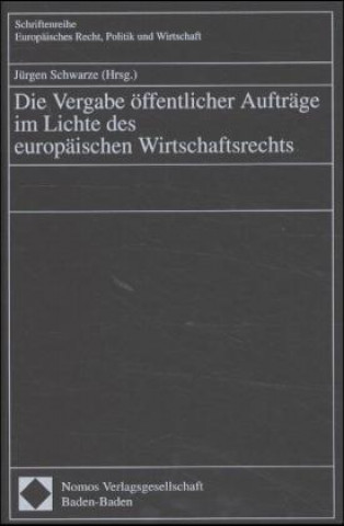 Könyv Die Vergabe öffentlicher Aufträge im Lichte des europäischen Wirtschaftsrechts Jürgen Schwarze