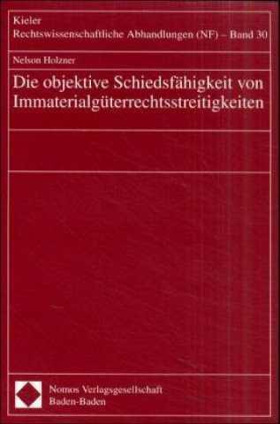 Kniha Die objektive Schiedsfähigkeit von Immaterialgüterrechtsstreitigkeiten Nelson Holzner