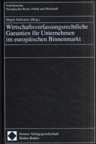 Carte Wirtschaftsverfassungsrechtliche Garantien für Unternehmen im europäischen Binnenmarkt Jürgen Schwarze