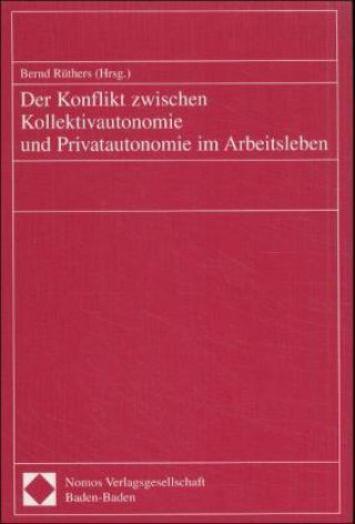 Carte Der Konflikt zwischen Kollektivautonomie und Privatautonomie im Arbeitsleben Bernd Rüthers