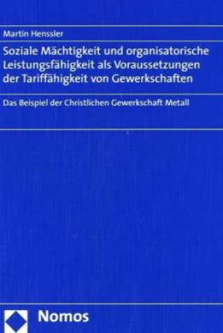 Kniha Soziale Mächtigkeit und organisatorische Leistungsfähigkeit als Voraussetzungen der Tariffähigkeit von Gewerkschaften Martin Henssler