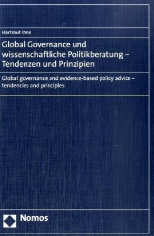 Kniha Global Governance und wissenschaftliche Politikberatung - Tendenzen und Prinzipien. Global Governance and evidence-based policy advice - tendencies an Hartmut Ihne