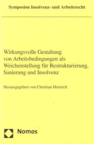 Kniha Wirkungsvolle Gestaltung von Arbeitsbedingungen als Weichenstellung für Restrukturierung, Sanierung und Insolvenz Christian Heinrich