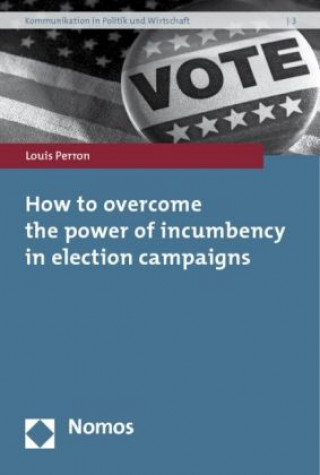 Buch How to overcome the power of incumbency in election campaigns Louis Perron