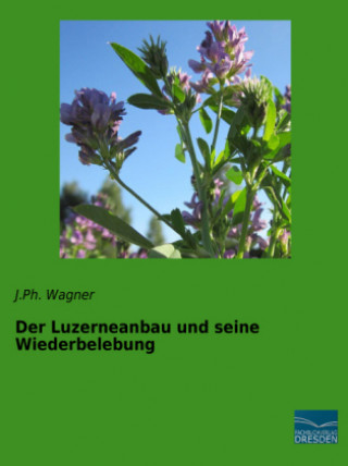 Libro Der Luzerneanbau und seine Wiederbelebung J. Ph. Wagner