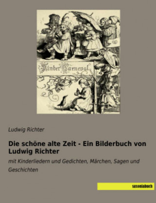 Kniha Die schöne alte Zeit - Ein Bilderbuch von Ludwig Richter Ludwig Richter