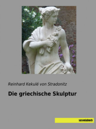 Kniha Die griechische Skulptur Reinhard Kekulé von Stradonitz