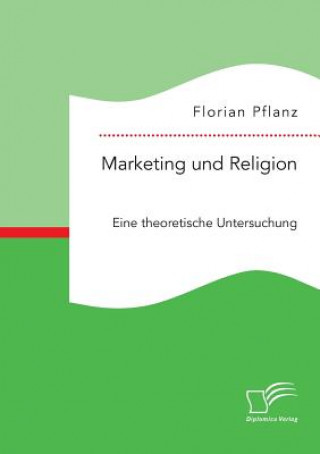 Kniha Marketing und Religion. Eine theoretische Untersuchung Florian Pflanz