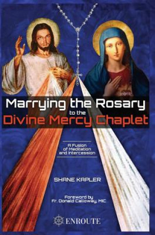 Kniha Marrying the Rosary to the Divine Mercy Chaplet Shane Kapler