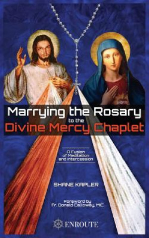 Kniha Marrying the Rosary to the Divine Mercy Chaplet Shane Kapler