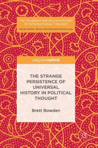 Kniha Strange Persistence of Universal History in Political Thought Brett Bowden