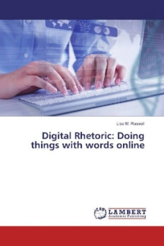 Carte Digital Rhetoric: Doing things with words online Lisa M. Russell