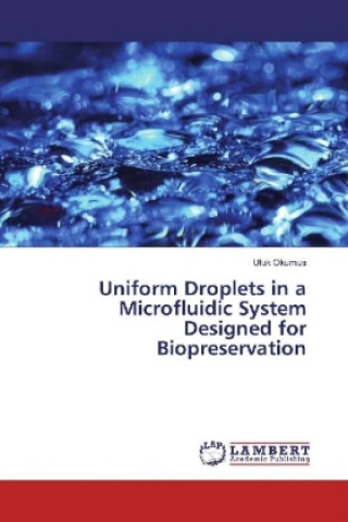 Könyv Uniform Droplets in a Microfluidic System Designed for Biopreservation Ufuk Okumus