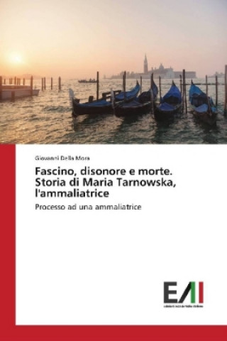 Kniha Fascino, disonore e morte. Storia di Maria Tarnowska, l'ammaliatrice Giovanni Della Mora