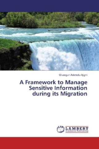Book A Framework to Manage Sensitive Information during its Migration Olusegun Ademolu Ajigini