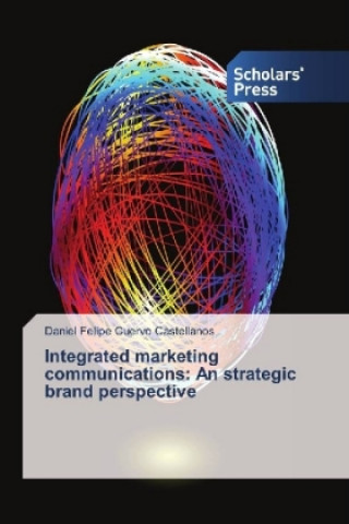 Книга Integrated marketing communications: An strategic brand perspective Daniel Felipe Cuervo Castellanos