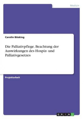 Könyv Palliativpflege. Beachtung der Auswirkungen des Hospiz- und Palliativgesetzes Carolin Bösking