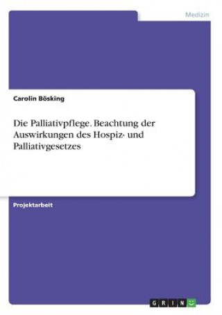 Kniha Palliativpflege. Beachtung der Auswirkungen des Hospiz- und Palliativgesetzes Carolin Bösking