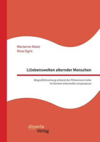 Książka L(i)ebenswelten alternder Menschen. Biografieforschung anhand des Phanomens Liebe im Kontext informeller Lernprozesse Marianne Maier