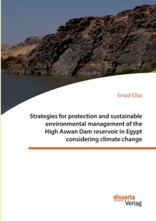 Kniha Strategies for protection and sustainable environmental management of the High Aswan Dam reservoir in Egypt considering climate change Emad Elba