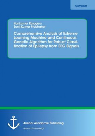 Könyv Comprehensive Analysis of Extreme Learning Machine and Continuous Genetic Algorithm for Robust Classification of Epilepsy from EEG Signals Harikumar Rajaguru