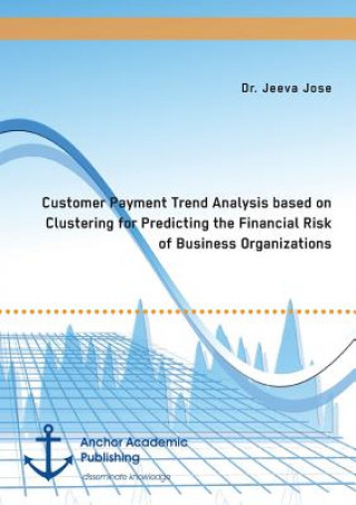 Kniha Customer Payment Trend Analysis based on Clustering for Predicting the Financial Risk of Business Organizations Jeeva Jose