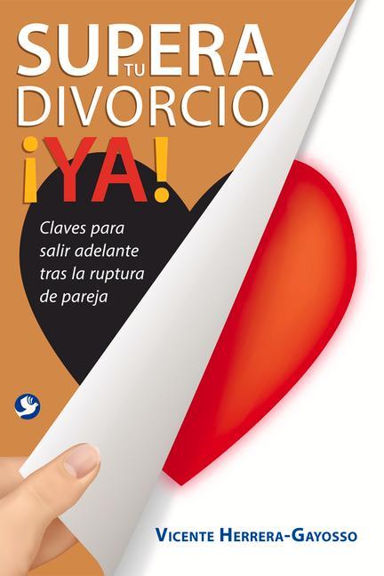 Carte Supera Tu Divorcio ?Ya!: Claves Para Salir Adelante Tras La Ruptura de la Pareja Vicente Herrera-Gayosso