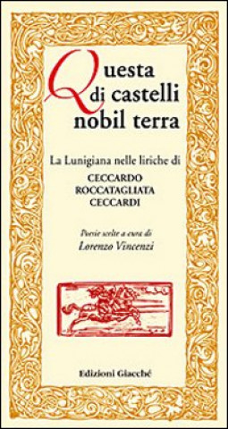 Kniha Questa di castelli nobil terra. La Lunigiana nelle liriche di Ceccardo Roccatagliata Ceccardi. Poesie scelte Ceccardo Roccatagliata Ceccardi