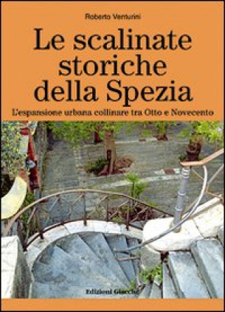 Book Le scalinate storiche della Spezia. L'espansione urbana collinare tra Otto e Novecento Roberto Venturini