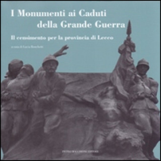 Kniha I monumenti ai caduti della grande guerra. Il censimento per la provincia di Lecco L. Ronchetti