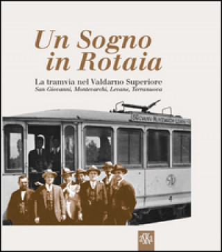 Kniha Un sogno in rotaia 1914-1937. La tramvia nel Valdarno superiore. San Giovanni, Montevarchi, Levane, Terranuova A. Ferrucci