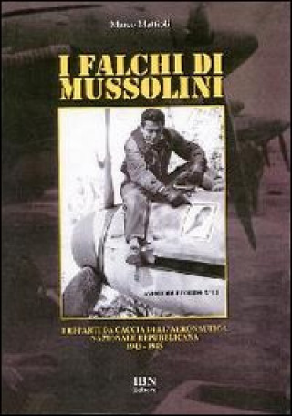 Carte I falchi di Mussolini. I reparti da caccia dell'Aeronautica nazionale repubblicana 1943-1945 Marco Mattioli