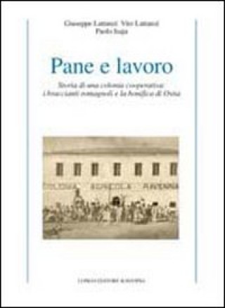 Könyv Pane e lavoro. Storia di una colonia cooperativa: i braccianti romagnoli e la bonifica di Ostia Paolo Isaja