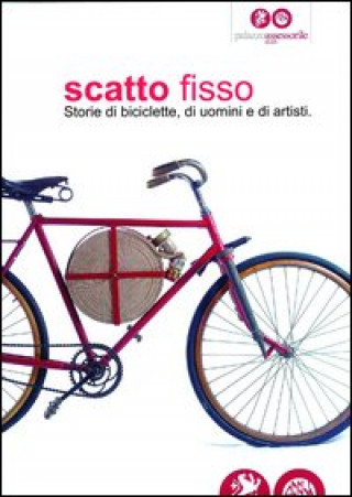 Buch Scatto fisso. Storie di biciclette, di uomini e di artisti. Catalogo della mostra (Cles, 6 luglio-6 ottobre 2013) Gabriella Brugnara