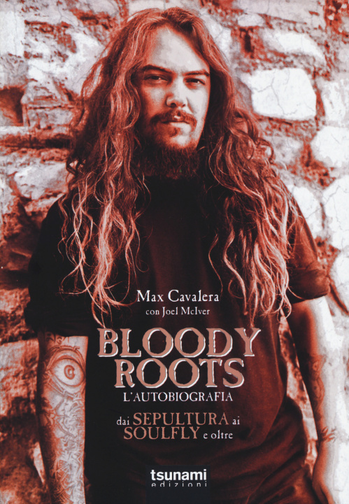 Kniha Bloody Roots. L'autobiografia. Dai Sepultura ai Soulfly e oltre Max Cavalera