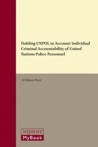 Knjiga Holding Unpol to Account: Individual Criminal Accountability of United Nations Police Personnel Ai Kihara-Hunt