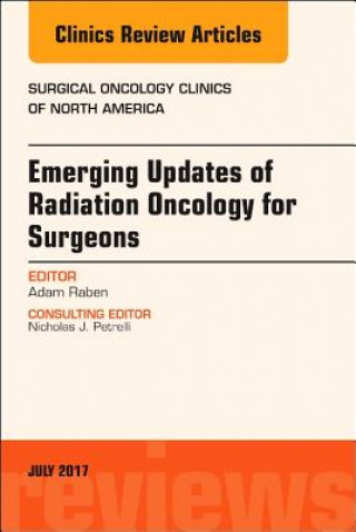 Kniha Emerging Updates of Radiation Oncology for Surgeons, An Issue of Surgical Oncology Clinics of North America Adam Raben